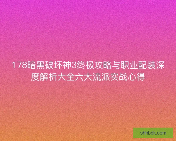 178暗黑破壞神3終極攻略與職業(yè)配裝深度解析大全六大流派實戰(zhàn)心得